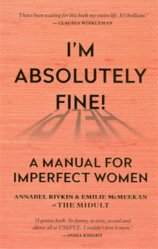 Im Absolutely Fine! : A Manual for Imperfect Women