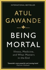 Being Mortal : Illness, Medicine and What Matters in the End
