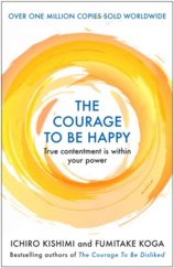 The Courage to be Happy : True Contentment Is Within Your Power