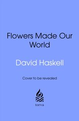 How Flowers Made Our World