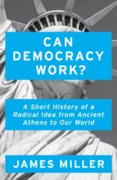 Can Democracy Work : A Short History of a Radical Idea, from Ancient Athens to Our World