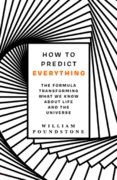 How to Predict Everything : The Formula Transforming What We Know About Life and the Universe