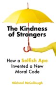 The Kindness of Strangers : How a Selfish Ape Invented a New Moral Code