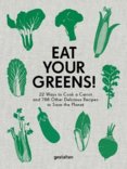Eat Your Greens! : 22 Ways to Cook a Carrot and 788 Other Delicious Recipes to Save the Planet