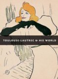 Toulouse-Lautrec and His World