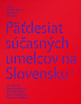 Päťdesiat súčasných umelcov na Slovensku