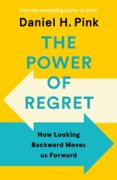 The Power of Regret : How Looking Backward Moves Us Forward