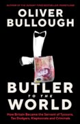 Butler to the World : How Britain became the servant of tycoons, tax dodgers, kleptocrats and criminals