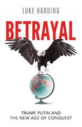 Betrayal: Trump, Putin and The New Age of Conquest