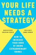 Your Life Needs a Strategy : How to Increase Your Odds of Doing Extraordinary Things