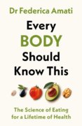 Every Body Should Know This : The Science of Eating for a Lifetime of Health