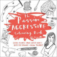 Passive-Aggressive Colouring Book : For People Who Dont Get the Whole Calm Thing