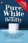 Pure, White and Deadly : How Sugar is Killing Us and What We Can Do to Stop it