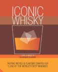 Iconic Whisky: Tasting Notes and Flavour Charts for 1,000 of the Worlds Best Whiskies