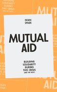 Mutual Aid : Building Solidarity During This Crisis (and the Next) Mutual Aid : Building Solidarity During This Crisis (and the Next)