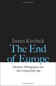 End of Europe: Dictators, Demagogues, and the Coming Dark Age
