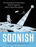 Soonish : Ten Emerging Technologies That Will Improve and/or Ruin Everything