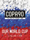 Copa90: Our World Cup: A Fans Guide to 2018