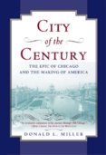 City of the Century : The Epic of Chicago and the Making of America