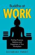 Buddha at Work: Finding Purpose, Balance and Happiness at Your Workplace