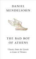 The Bad Boy Of Athens: Classics From The Greeks To Game Of Thrones