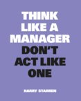 Think Like a Manager, Don't Act Like One