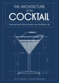 THE ARCHITECTURE OF THE COCKTAIL: Constructing The Perfect Cocktail From The Bottom Up
