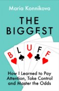 The Biggest Bluff: How I Learned To Pay Attention, Master Myself, And Win