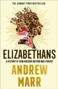 Elizabethans: A History Of How Modern Britain Was Forged
