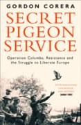 Secret Pigeon Service: Operation Columba, Resistance And The Struggle To Liberate Europe