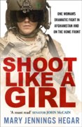 Shoot Like A Girl: One WomanS Dramatic Fight In Afghanistan And On The Home Front