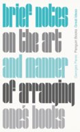 Brief Notes on the Art and Manner of Arranging Ones Books