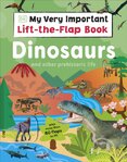 My Very Important Lift-the-Flap Book: Dinosaurs and Other Prehistoric Life My Very Important Lift-the-Flap Book: Dinosaurs and Other Prehistoric Life
