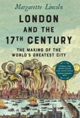 London and the Seventeenth Century: The Making of the Worlds Greatest City