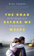 Road Before Me Weeps: On the Refugee Route Through Europe