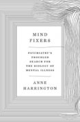 Mind Fixers : Psychiatrys Troubled Search for the Biology of Mental Illness
