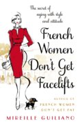 French Women Dont Get Facelifts : Aging with Attitude