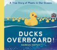 Ducks Overboard!: A True Story of Plastic in Our Oceans