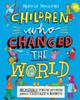 Children Who Changed the World: Incredible True Stories About Childrens Rights!