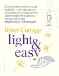 River Cottage Light & Easy : Healthy Recipes for Every Day