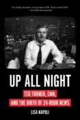 Up All Night: Ted Turner, CNN, and the Birth of 24-Hour News