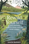 Rewild Yourself : 23 Spellbinding Ways to Make Nature More Visible