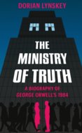 The Ministry of Truth: A Biography of George Orwells 1984