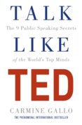 Talk Like TED : The 9 Public Speaking Secrets of the Worlds Top Minds