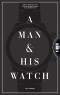 A Man and His Watch: Iconic Watches and Stories from the Men Who Wore Them 