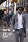 Men in This Town : London, Tokyo, Sydney, Milan, New York