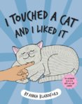 I Touched a Cat and I Liked it