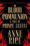 Blood Communion: A Tale of Prince Lestat (The Vampire Chronicles 13)