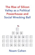 The Know It Alls The Rise of Silicon Valley as a Political Powerhouse and Social Wrecking Ball