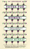 Votes For Women! : The Pioneers and Heroines of Female Suffrage